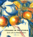 Cezanne in the Studio: Still Life in Watercolors
